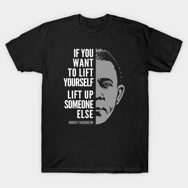 Booker T. Washington Inspirational Quote: Lift Yourself Up T-Shirt by Elvdant